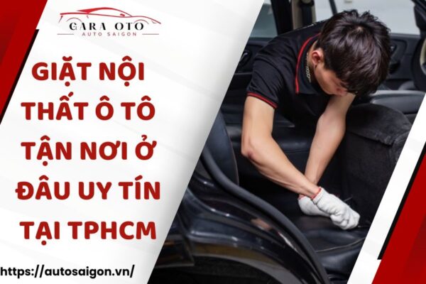 Giặt nội thất ô tô tận nơi ở đâu uy tín tại TPHCM?