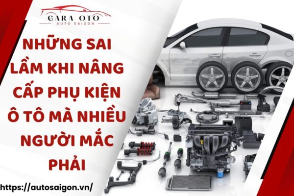 Những sai lầm khi Nâng cấp phụ kiện Ô tô mà nhiều người mắc phải